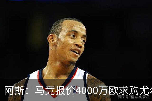 阿斯：马竞报价4000万欧求购尤尔曼，球员解约金8000万欧
